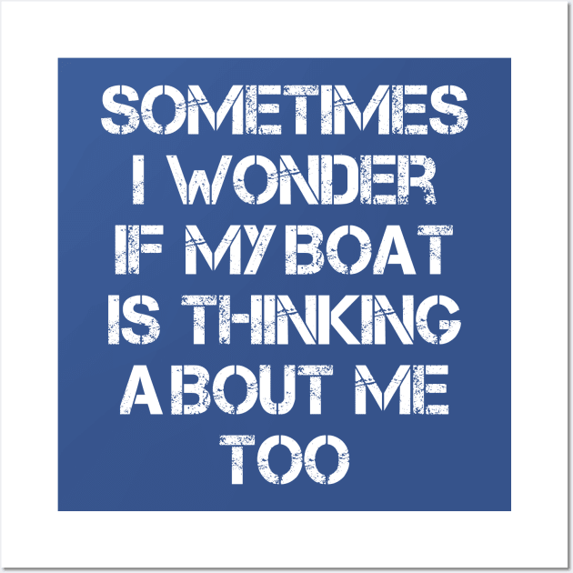 Vintage Sometimes I Wonder If My Boat Is Thinking About Me Too Wall Art by chidadesign